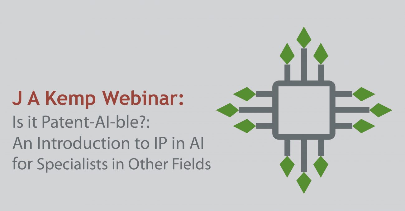 J A Kemp Webinar: Is It Patent-AI-ble?: An Introduction to Protecting AI-Based Inventions for Specialists in Other Fields